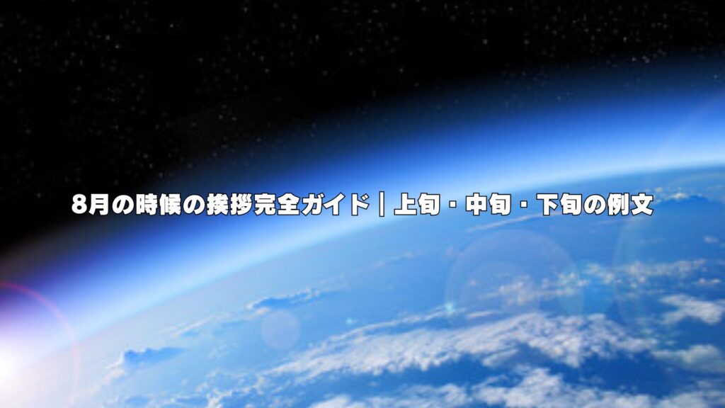 8月の時候の挨拶完全ガイド｜上旬・中旬・下旬の例文
