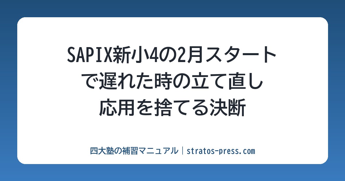 SAPIX新小4の2月スタートで遅れた時の立て直し。応用を捨てる決断