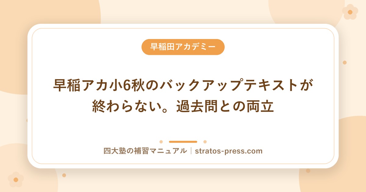 早稲アカ小6秋のバックアップテキストが終わらない。過去問との両立