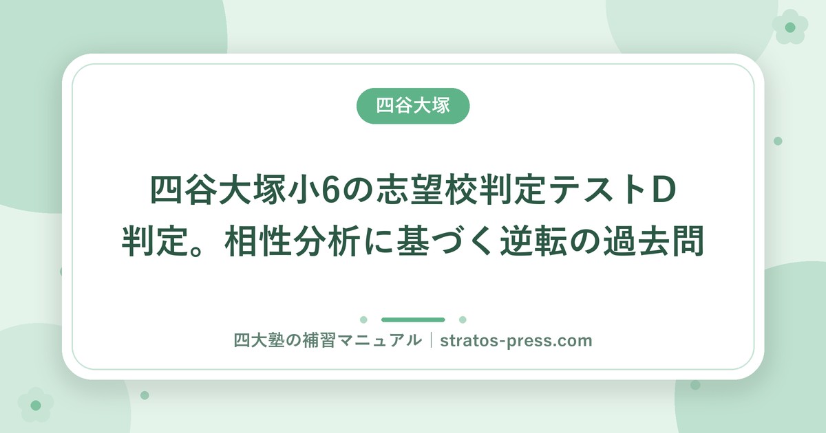 四谷大塚小6の志望校判定テストD判定。相性分析に基づく逆転の過去問
