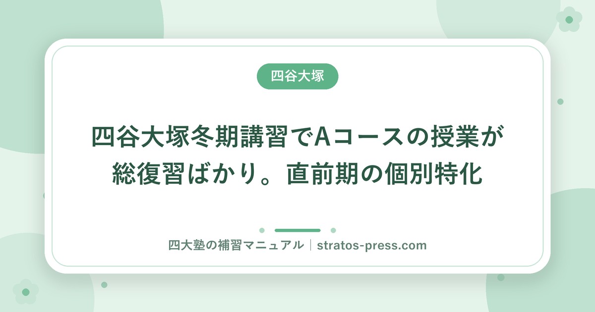 四谷大塚冬期講習でAコースの授業が総復習ばかり。直前期の個別特化