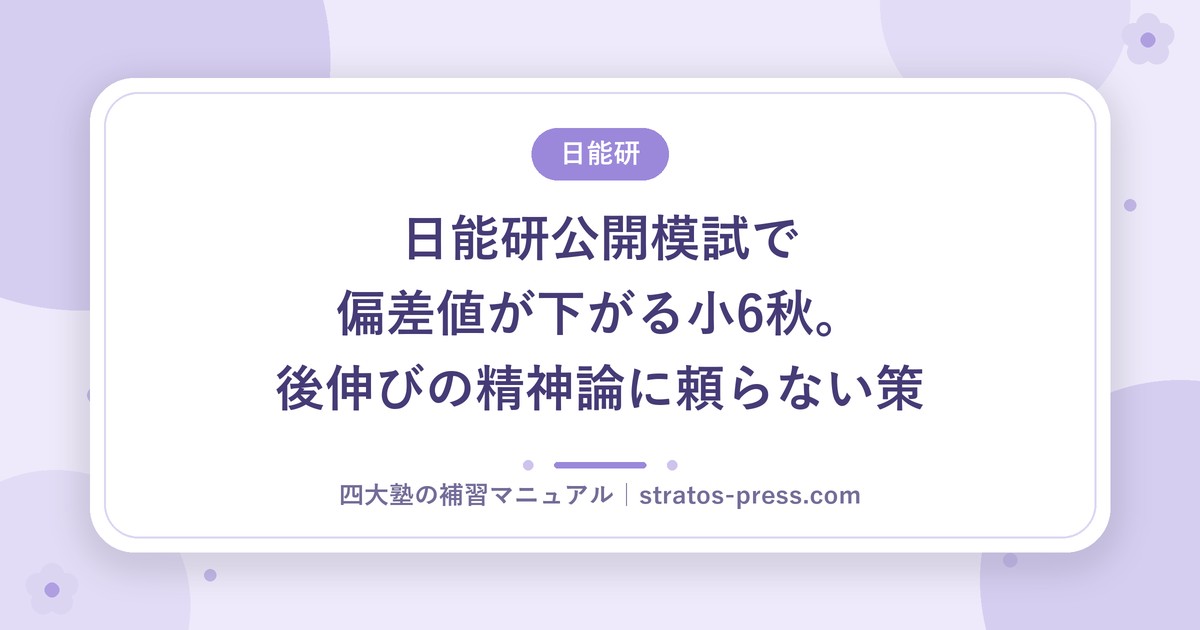 日能研公開模試で偏差値が下がる小6秋。後伸びの精神論に頼らない策